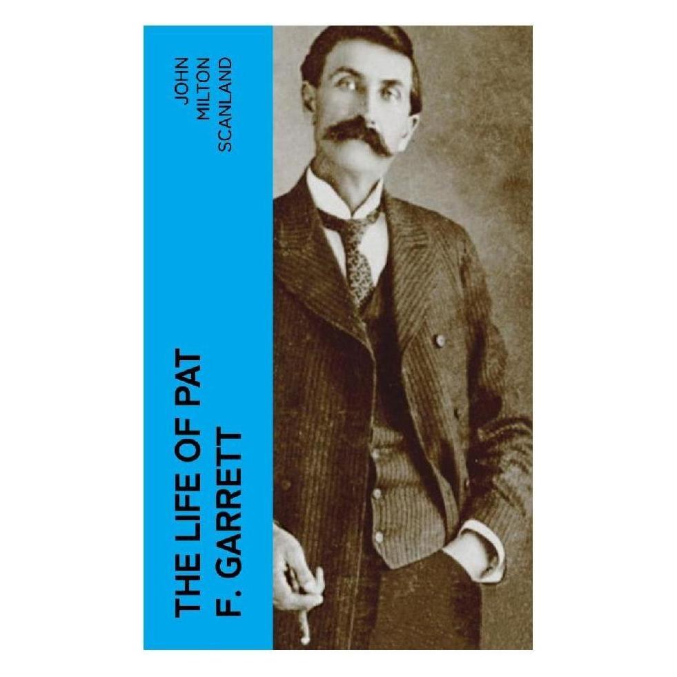 e-artnow The Life of Pat F. Garrett (Englisch, John Milton Scanland) (56953547)