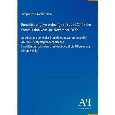 Durchführungsverordnung (EU) 2022/2453 der Kommission vom 30. November 2022, Gebundene Ausgabe von Europäische Kommission, Antiphon Verlag,
