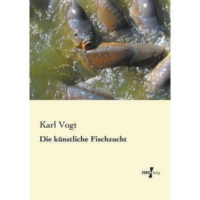Die künstliche Fischzucht, Taschenbuch von Karl Vogt, BoD - Books on Demand, 978-3-95610-510-4