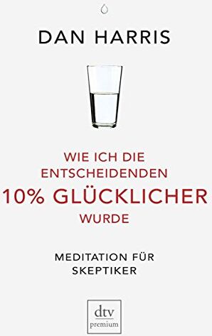Dan Harris - Wie ich die entscheidenden 10% glücklicher wurde: Meditation für Skeptiker (dtv premium) - Preis vom 10.10.2026 11:48:34 h