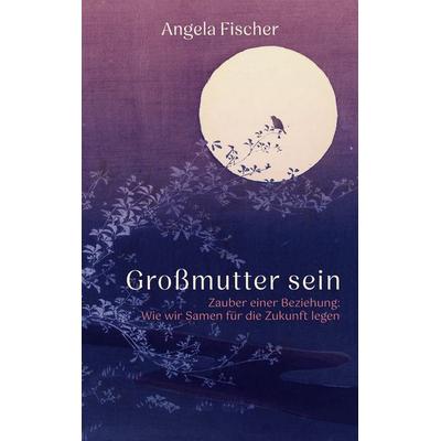 Großmutter sein, Taschenbuch von Angela Fischer, BoD – Books on Demand, 978-3-7583-4055-0