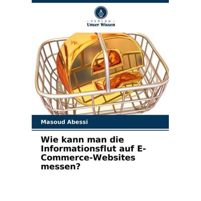 Wie kann man die Informationsflut auf E-Commerce-Websites messen?, Taschenbuch von Masoud Abessi, Verlag Unser Wissen, 978-620-7-77363-3