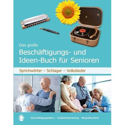 Das große Beschäftigungsbuch für Senioren. Auch mit Demenz. Sprichwörter - Schlager - Volkslieder. Die besten Beschäftigungen und Ideen für Senioren.