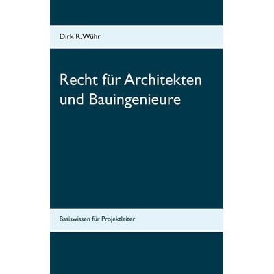 Recht für Architekten und Bauingenieure, Taschenbuch von Dirk R. Wühr, BoD – Books on Demand, 978-3-7494-8203-0