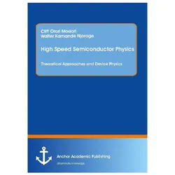 High Speed Semiconductor Physics. Theoretical Approaches and Device Physics, Fachbücher von Cliff Orori Mosiori, Walter Kamande Njoroge