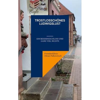 Trostlosschönes Ludwigslust, Taschenbuch von Fremdenführer Oktan Palkowitsch, BoD – Books on Demand, 978-3-7519-2987-5