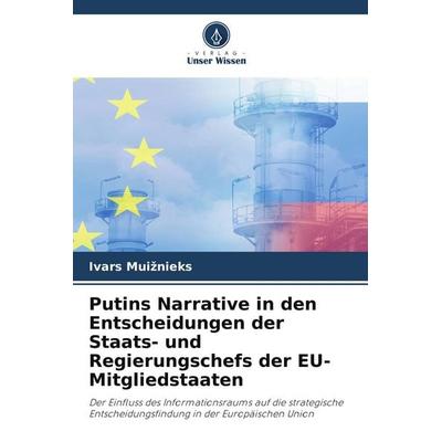 Putins Narrative in den Entscheidungen der Staats- und Regierungschefs der EU-Mitgliedstaaten, Taschenbuch von Ivars Mui¿nieks, Verlag Unser Wissen