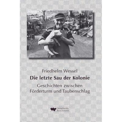 Die letzte Sau der Kolonie, Gebundene Ausgabe von Friedhelm Wessel, Henselowsky u. Boschmann, 978-3-942094-08-5