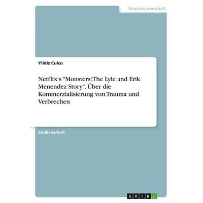 Netflix's 'Monsters: The Lyle and Erik Menendez Story'. Über die Kommerzialisierung von Trauma und Verbrechen, Taschenbuch von Yildiz Culcu, GRIN,