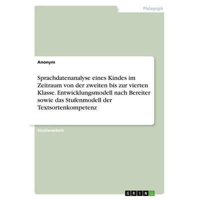 Sprachdatenanalyse eines Kindes im Zeitraum von der zweiten bis zur vierten Klasse. Entwicklungsmodell nach Bereiter sowie das Stufenmodell der