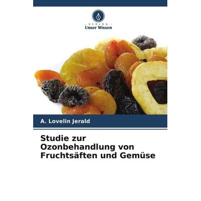 Jerald, A: Studie zur Ozonbehandlung von Fruchtsäften und Ge, Taschenbuch von A. Lovelin Jerald, Verlag Unser Wissen, 978-620-5-31649-8