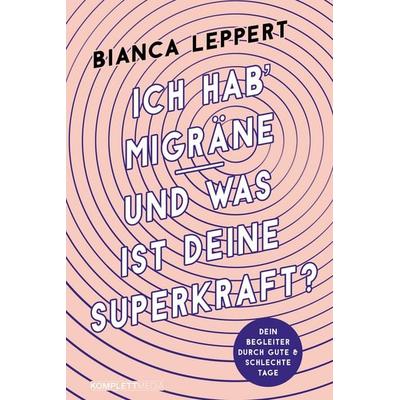 Ich hab' Migräne – Und was ist deine Superkraft? (4. überarbeitete Auflage), Taschenbuch von Bianca Leppert, Komplett-Media