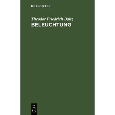 Beleuchtung, Gebundene Ausgabe von Theodor Friedrich Baltz, De Gruyter, 978-3-11-245733-7