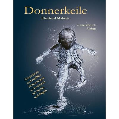 Donnererkeile - mit vielen Zeichnungen über die erlebte Begebenheiten von 1941 bis 1952 in Stettin und auf Rügen während des Zweiten Weltkriegs und