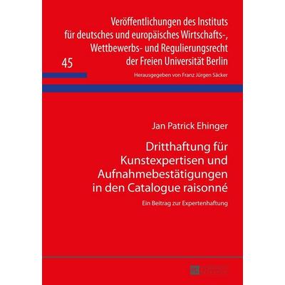 Dritthaftung für Kunstexpertisen und Aufnahmebestätigungen in den Catalogue raisonné, Gebundene Ausgabe von Patrick Ehinger, Peter Lang GmbH,