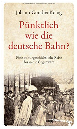 Johann-Günther König - Pünktlich wie die deutsche Bahn?: Eine kulturgeschichtliche Reise bis in die Gegenwart - Preis vom 09.10.2026 07:28:09 h