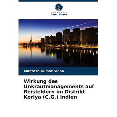 Wirkung des Unkrautmanagements auf Reisfeldern im Distrikt Koriya (C.G.) Indien, Taschenbuch von Mantosh Kumar Sinha, Verlag Unser Wissen,