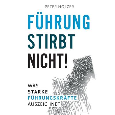 Führung stirbt nicht!, Gebundene Ausgabe von Peter Holzer, Tredition, 978-3-347-97948-2