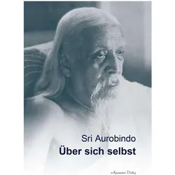 Sri Aurobindo - Über sich selbst, Sachbücher von Sri Aurobindo