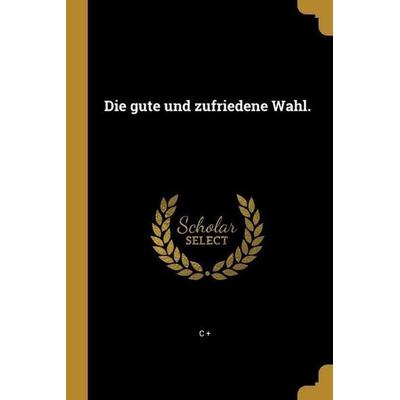Die gute und zufriedene Wahl., Taschenbuch von C., Creative Media Partners, LLC, 978-1-01-272526-6