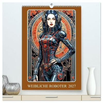 Weibliche Roboter (hochwertiger Premium Wandkalender 2027 DIN A2 hoch), Kunstdruck in Hochglanz