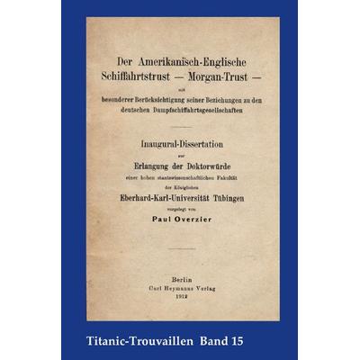 Titanic-Trouvaillen / Der Amerikanisch-Englische Schiffahrtstrust – Morgan-Trust – mit besonderer Berücksichtigung seiner Beziehung zu den deutschen