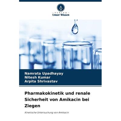 Pharmakokinetik und renale Sicherheit von Amikacin bei Ziegen, Taschenbuch von Namrata Upadhayay,Nitesh Kumar,Arpita Shrivastav, Verlag Unser Wissen,