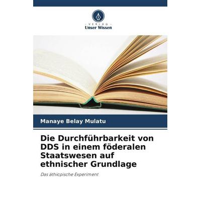 Die Durchführbarkeit von DDS in einem föderalen Staatswesen auf ethnischer Grundlage, Taschenbuch von Manaye Belay Mulatu, Verlag Unser Wissen,