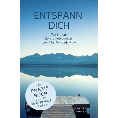 ENTSPANN DICH! Die Kunst, Stress und Ängste von Dir fernzuhalten, Taschenbuch von Cosima Sieger, Epubli, 978-3-7575-5469-9