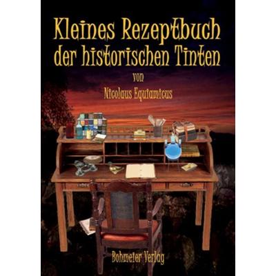 Kleines Rezeptbuch der historischen Tinten, Taschenbuch von Nicolaus Equiamicus, Bohmeier, J, 978-3-89094-593-4