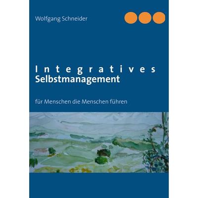 Integratives Selbstmanagement, Taschenbuch von Wolfgang Schneider, BoD – Books on Demand, 978-3-8448-1496-5