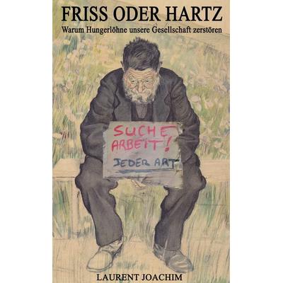 Friss oder Hartz, Taschenbuch von Laurent Joachim, BoD – Books on Demand, 978-3-7347-2839-6