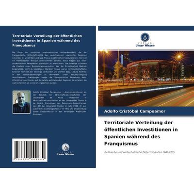 Territoriale Verteilung der öffentlichen Investitionen in Spanien während des Franquismus, Taschenbuch von Adolfo Cristóbal Campoamor, Verlag Unser