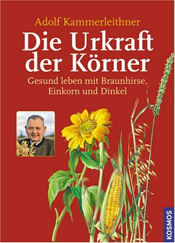 Adolf Kammerleithner - Die Urkraft der Körner: Gesund leben mit Braunhirse, Einkorn und Dinkel - Preis vom 09.10.2026 07:28:09 h