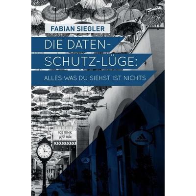 Die Datenschutz-Lüge, Gebundene Ausgabe von Fabian Siegler, Tredition, 978-3-7345-6963-0