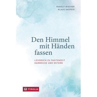 Den Himmel mit Händen fassen, Gebundene Ausgabe von , Tyrolia, 978-3-7022-4053-0
