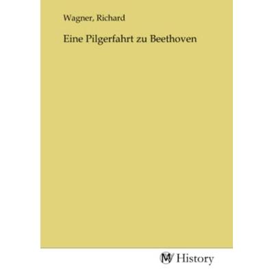Eine Pilgerfahrt zu Beethoven, Taschenbuch von , MV-History, 978-3-7536-7200-7
