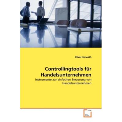 Horwath, O: Controllingtools für Handelsunternehmen, Taschenbuch von Oliver Horwath, VDM, 978-3-639-30643-9