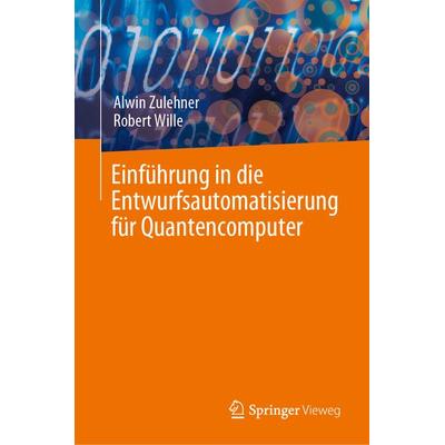 Einführung in die Entwurfsautomatisierung für Quantencomputer, Gebundene Ausgabe von Alwin Zulehner,Robert Wille, Springer, 978-3-031-36750-2