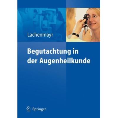 Begutachtung in der Augenheilkunde, Gebundene Ausgabe von Bernhard Lachenmayr, Springer, 978-3-540-78460-9