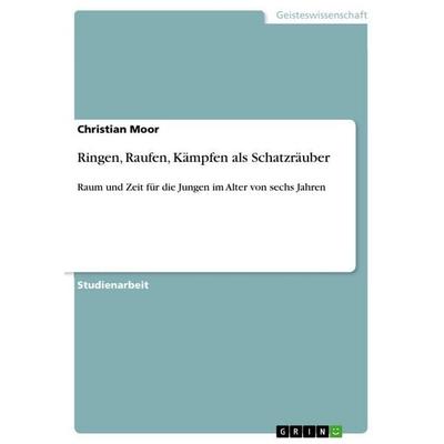 Ringen, Raufen, Kämpfen als Schatzräuber, Taschenbuch von Christian Moor, GRIN, 978-3-656-49356-3