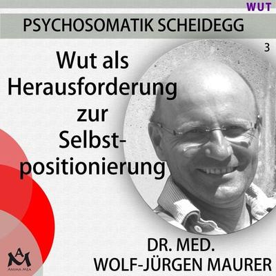 Wut als Herausforderung zur Selbstpositionierung - Dr. med. Wolf-Jürgen Maurer, Audio, 4057664068873