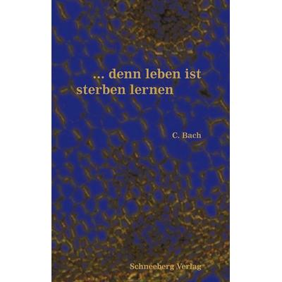 ...denn leben ist sterben lernen, Taschenbuch von C. Bach, Schneeberg Verlag, 978-3-9809418-3-9