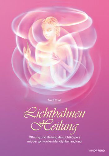 Trudi Thali - Lichtbahnen-Heilung: Öffnung und Heilung des Lichtkörpers mit der spirituellen Meridianbehandlung - Preis vom 11.10.2026 03:10:56 h