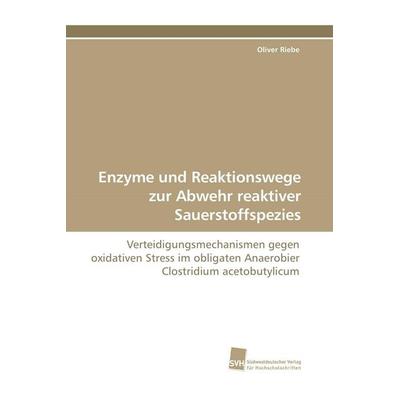 Enzyme und Reaktionswege zur Abwehr reaktiver Sauerstoffspezies, Taschenbuch von Oliver Riebe, Südwestdeutscher Verlag für Hochschulschriften,
