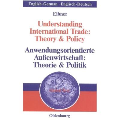Understanding International Trade: Theory & Policy / Anwendungsorientierte Außenwirtschaft: Theorie & Politik, Gebundene Ausgabe von Wolfgang Eibner,