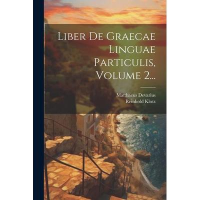 Liber De Graecae Linguae Particulis, Volume 2..., Taschenbuch von Matthaeus Devarius,Reinhold Klotz, Creative Media Partners, LLC, 978-1-02-262227-2