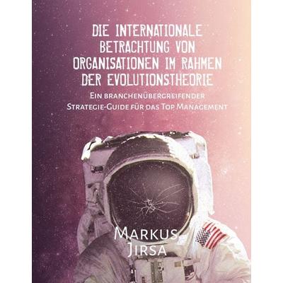 Die internationale Betrachtung von Organisationen im Rahmen der Evolutionstheorie, Gebundene Ausgabe von Markus Jirsa, BoD – Books on Demand,