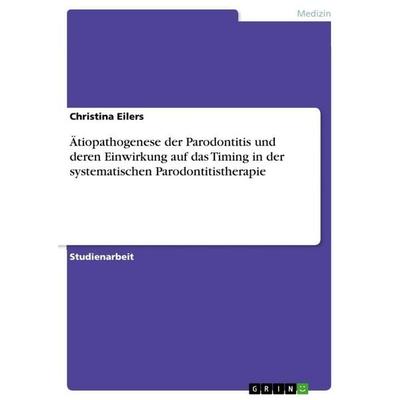 Ätiopathogenese der Parodontitis und deren Einwirkung auf das Timing in der systematischen Parodontitistherapie, Taschenbuch von Christina Eilers,
