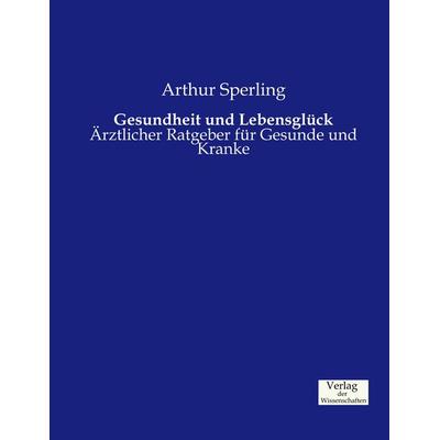 Gesundheit und Lebensglück, Taschenbuch von Arthur Sperling, Verlag der Wissenschaften, 978-3-95700-597-7